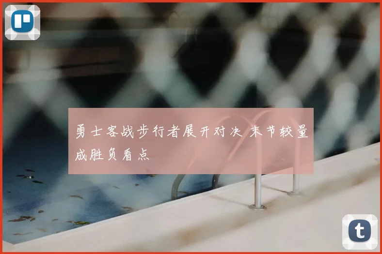 勇士客战步行者展开对决 末节较量成胜负看点