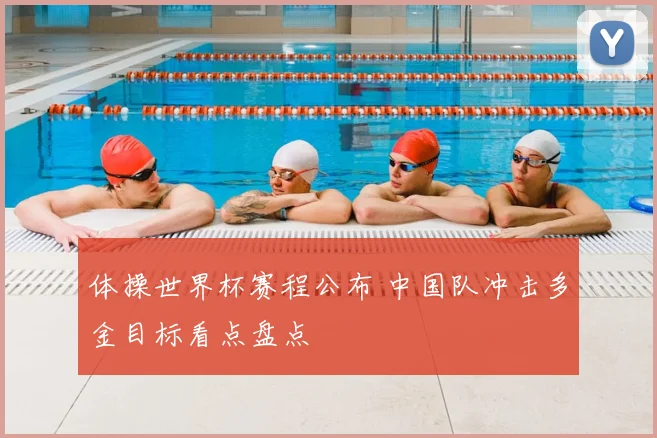 体操世界杯赛程公布 中国队冲击多金目标看点盘点