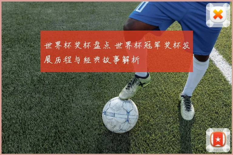 世界杯奖杯盘点 世界杯冠军奖杯发展历程与经典故事解析