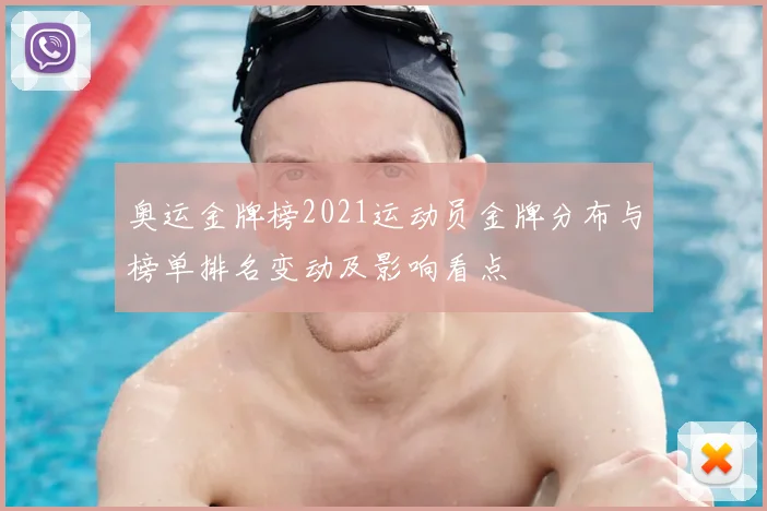 奥运金牌榜2021运动员金牌分布与榜单排名变动及影响看点